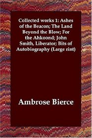 Collected works 1: Ashes of the Beacon; The Land Beyond the Blow; For the Ahkoond; John Smith, Liberator; Bits of Autobiography (Large rint)