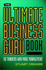 The Ultimate Business Guru Book: 50 Thinkers Who Made Management (Ultimate (Capstone))