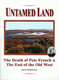 Untamed Land: The Death of Pete French & the End of the Old West