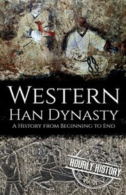 Western Han Dynasty: A History from Beginning to End (History of China)