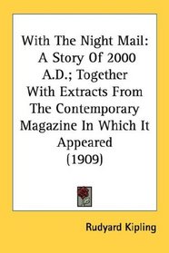 With The Night Mail: A Story Of 2000 A.D.; Together With Extracts From The Contemporary Magazine In Which It Appeared (1909)