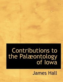 Contributions to the PalAbontology of Iowa (Large Print Edition)