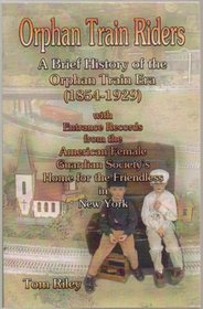 Orphan Train Riders: A Brief History of the Orphan Train Era (1854-1929): With Entrance Records from the American Female Guardian Society's