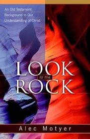 Look To The Rock: An Old Testament Background To Our Understanding Of Christ