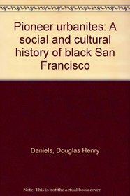 Pioneer urbanites: A social and cultural history of Black San Francisco