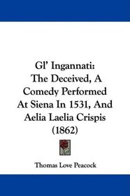 Gl' Ingannati: The Deceived, A Comedy Performed At Siena In 1531, And Aelia Laelia Crispis (1862)