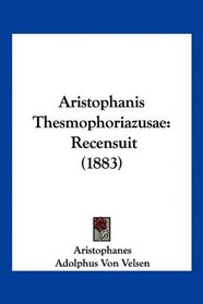 Aristophanis Thesmophoriazusae: Recensuit (1883) (Latin Edition)