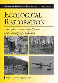 Ecological Restoration: Principles, Values, and Structure of an Emerging Profession (The Science and Practice of Ecological Restoration Series)