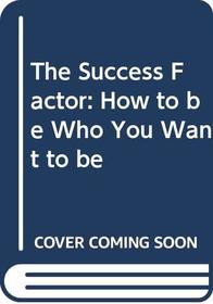 The Success Factor: How to be Who You Want to be