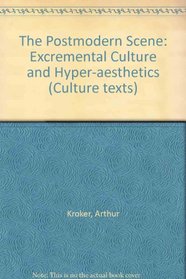 The Postmodern Scene: Excremental Culture and Hyper-aesthetics (Culture Texts)