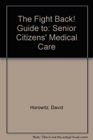 Fight Back Guide to Senior Citizens' Medical Care (Fight Back! Guides)