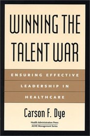 Winning the Talent War: Ensuring Effective Leadership in Healthcare (Management Series) (Management Series (Ann Arbor, Mich.).)