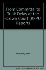 From Committal to Trial: Delay at the Crown Court (RPPU Report)