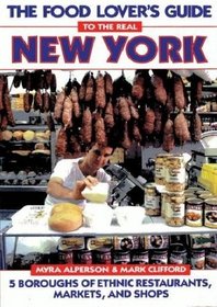 The Food Lover's Guide to the Real New York: 5 Boroughs of Ethnic Restaurants, Markets, and Shops