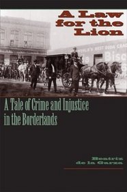 A Law for the Lion: A Tale of Crime and Injustice in the Borderlands (Jack and Doris Smothers Series in Texas History, Life, and Culture)