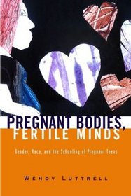 Pregnant Bodies, Fertile Minds: Gender, Race, and the Schooling of Pregnant Teens