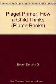 A Piaget Primer: How a Child Thinks (Plume Books)
