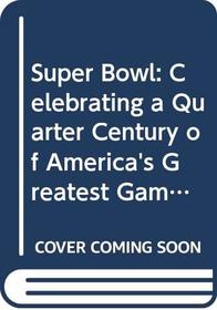 Super Bowl: Celebrating a Quarter Century of America's Greatest Game