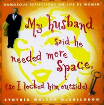 My Husband Said He Needed More Space So I Locked Him Outside : Reflections on Life by Women