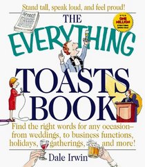 The Everything Toasts Book: Find the Right Words for Any Occasion-From Weddings, to Business Functions, Holidays, Gatherings, and More! (Everything Series)