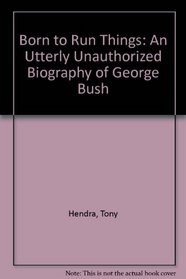 Born to Run Things: An Utterly Unauthorized Biography of George Bush