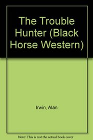 The Trouble Hunter (Black Horse Western)