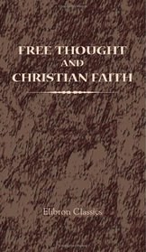 Free Thought and Christian Faith: Four Lectures on Unitarian Principles, Delivered under the Terms of the McQuaker Trust. By Rev. Frank Walters, Rev. R. ... Rev. H. W. Crosskey and Rev. C. Hargrove