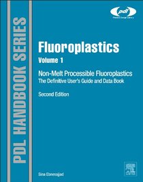 Fluoroplastics, Volume 1, Second Edition: Non-Melt Processible Fluoropolymers - The Definitive User's Guide and Data Book