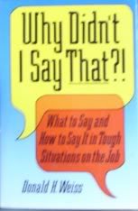 Why Didn't I Say That?!: What to Say and How to Say It in Tough Situations on the Job