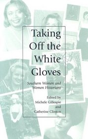 Taking Off the White Gloves: Southern Women and Women Historians (Southern Women Series)
