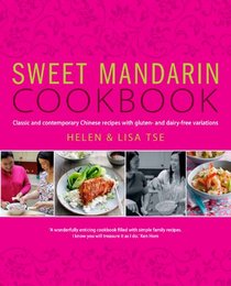 Sweet Mandarin Cookbook: Classic & Contemporary Chinese Recipes with Gluten & Dairy-free Variations