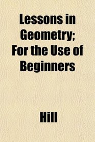 Lessons in Geometry; For the Use of Beginners