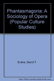 Phantasmagoria: A Sociology of Opera (Popular Culture Studies)
