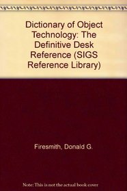 Dictionary of Object Technology : The Definitive Desk Reference (SIGS Reference Library)