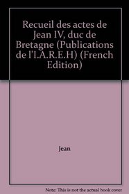 Recueil des actes de Jean IV, duc de Bretagne (Publications de l'I.A.R.E.H) (French Edition)