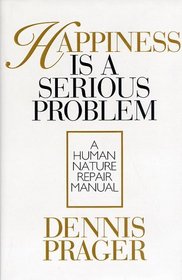 Happiness Is a Serious Problem: A Human Nature Repair Manual