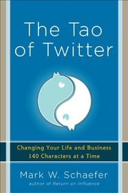 The Tao of Twitter: Changing Your Life and Business 140 Characters at a Time