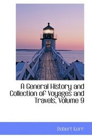 A General History and Collection of Voyages and Travels, Volume 9