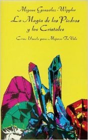 La Magia De Las Piedras Y Los Cristales/ The Magic of Stones and Crystals: Y Como Usarla Para Mejorar Tu Vida (Spanish Edition)