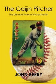 The Gaijin Pitcher: The Life and Times of Victor Starffin