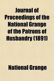 Journal of Proceedings of the National Grange of the Patrons of Husbandry (1891)