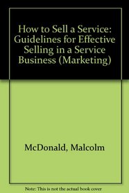 How to Sell a Service: Guidelines for Effective Selling in a Service Business (Marketing)