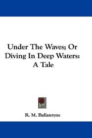 Under The Waves; Or Diving In Deep Waters: A Tale