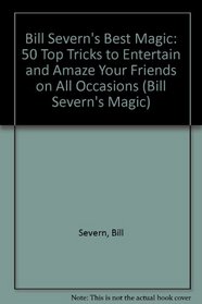 Bill Severn's Best Magic: 50 Top Tricks to Entertain and Amaze Your Friends on All Occasions (Bill Severn's Magic)