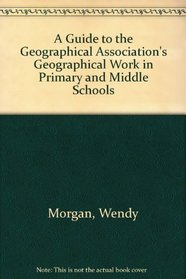 A Guide to the Geographical Association's Geographical Work in Primary and Middle Schools