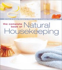 The Complete Book of Natural Housekeeping: 95 Pure  Simple Recipes to Clean, Polish  Freshen Your Home