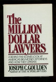 The Million Dollar Lawyers : A Behind-the-Scenes Look at America's Big Money Attorneys and How They Operate