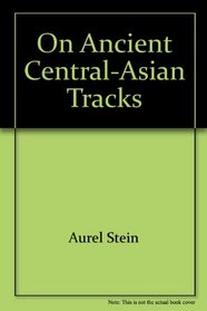 On ancient Central-Asian tracks: Brief narrative of three expeditions in innermost Asia and north-western China
