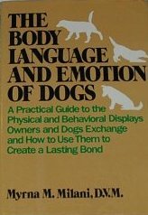 The Body Language and Emotion of Dogs: A Practical Guide to the Physical and Behavioral Displays Owners and Dogs Exchange and How to Use Them to Cre