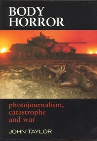 Body Horror: Photojournalism, Catastrophe and War (Critical Image)